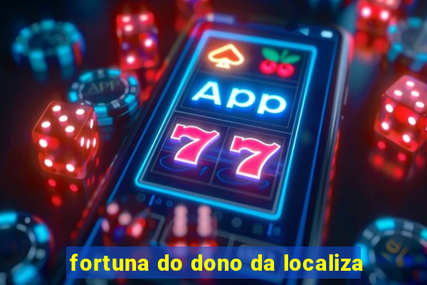 fortuna do dono da localiza